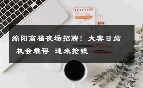 绵阳高档夜场招聘！大客日结-机会难得-速来抢钱 