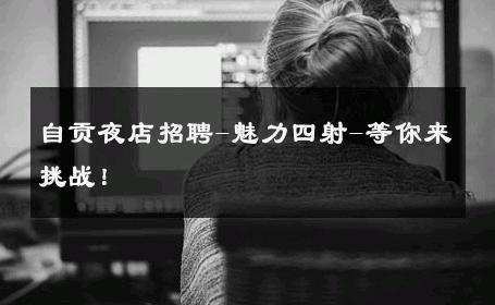 自贡夜店招聘-魅力四射-等你来挑战！ 