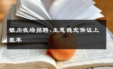 银川夜场招聘,生意稳定保证上班率 