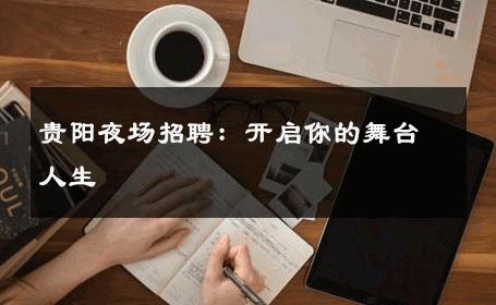 贵阳夜场招聘：开启你的舞台人生 