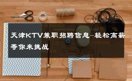 天津KTV兼职招聘信息-轻松高薪等你来挑战 