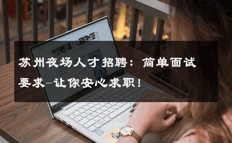 苏州夜场人才招聘：简单面试要求-让你安心求职！ 