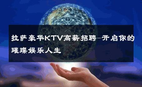 拉萨豪华KTV高薪招聘-开启你的璀璨娱乐人生 