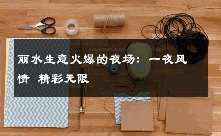 丽水生意火爆的夜场：一夜风情-精彩无限 