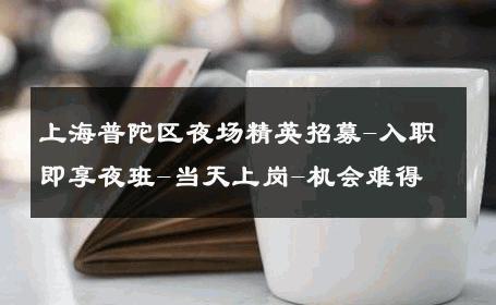 上海普陀区夜场精英招募-入职即享夜班-当天上岗-机会难得 