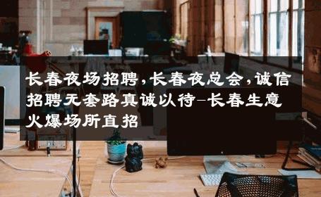 长春夜场招聘,长春夜总会,诚信招聘无套路真诚以待-长春生意火爆场所直招