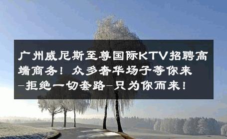 广州威尼斯至尊国际KTV招聘高端商务！众多奢华场子等你来-拒绝一切套路-只为你而来！ 