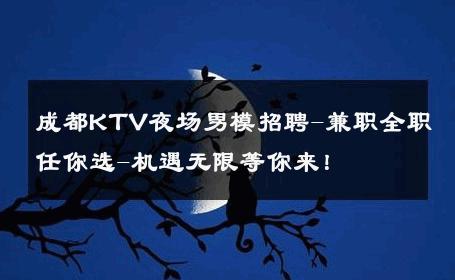 成都KTV夜场男模招聘-兼职全职任你选-机遇无限等你来！ 