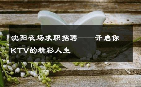 沈阳夜场求职招聘——开启你KTV的精彩人生 