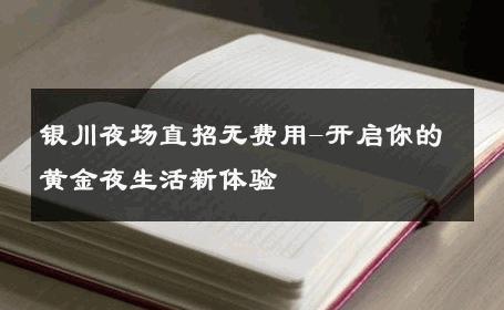 银川夜场直招无费用-开启你的黄金夜生活新体验 