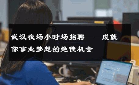 武汉夜场小时场招聘——成就你事业梦想的绝佳机会 