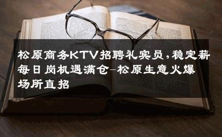 松原商务KTV招聘礼宾员,稳定薪每日岗机遇满仓-松原生意火爆场所直招