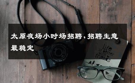 太原夜场小时场招聘,招聘生意最稳定 