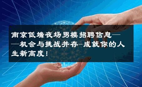 南京低端夜场男模招聘信息——机会与挑战并存-成就你的人生新高度！ 