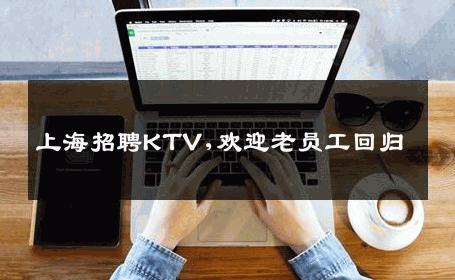 上海招聘KTV,欢迎老员工回归 