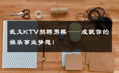 武义KTV招聘男模——成就你的娱乐事业梦想！ 