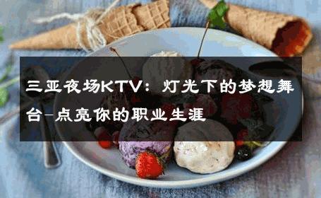 三亚夜场KTV：灯光下的梦想舞台-点亮你的职业生涯 