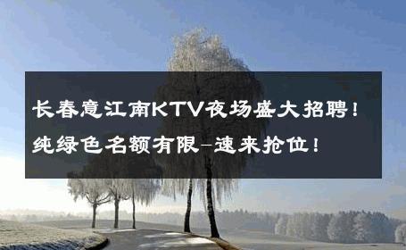 长春意江南KTV夜场盛大招聘！纯绿色名额有限-速来抢位！ 
