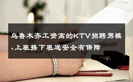 乌鲁木齐工资高的KTV招聘男模,上班接下班送安全有保障 