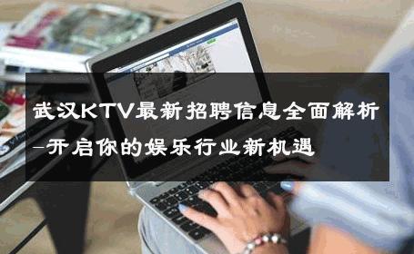 武汉KTV最新招聘信息全面解析-开启你的娱乐行业新机遇 