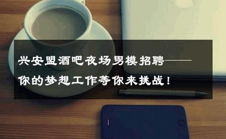 兴安盟酒吧夜场男模招聘——你的梦想工作等你来挑战！ 