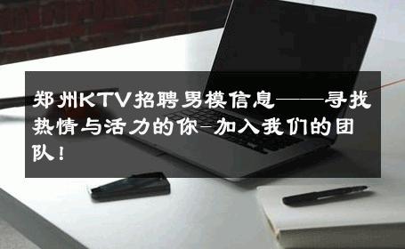 郑州KTV招聘男模信息——寻找热情与活力的你-加入我们的团队！ 