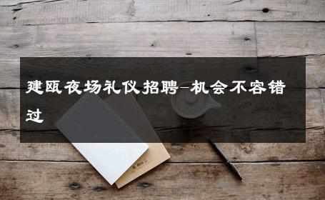 建瓯夜场礼仪招聘-机会不容错过 