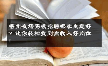 梧州夜场男模招聘哪家生意好？让你轻松找到高收入好岗位！ 