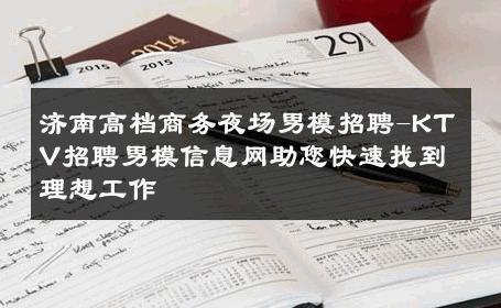 济南高档商务夜场男模招聘-KTV招聘男模信息网助您快速找到理想工作 