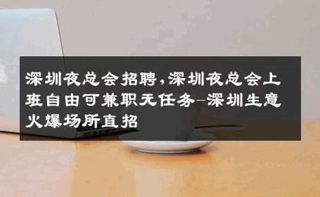 深圳夜总会招聘,深圳夜总会上班自由可兼职无任务-深圳生意火爆场所直招