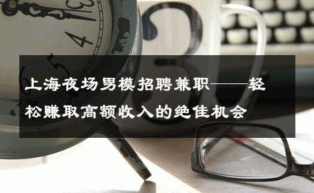 上海夜场男模招聘兼职——轻松赚取高额收入的绝佳机会 