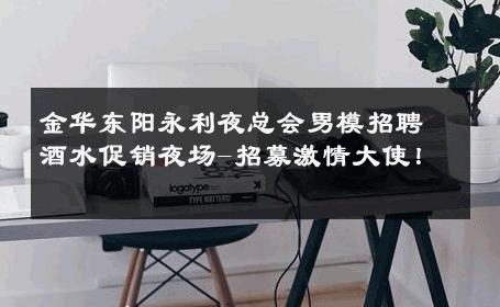 金华东阳永利夜总会男模招聘酒水促销夜场-招募激情大使！ 