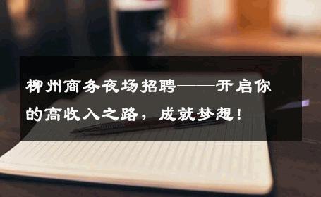 柳州商务夜场招聘——开启你的高收入之路，成就梦想！