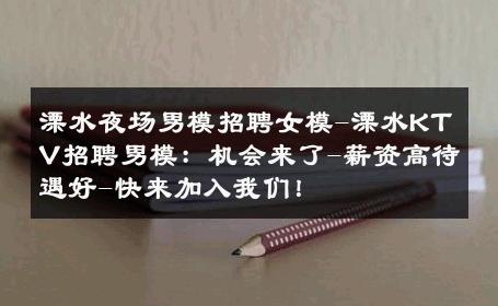 溧水夜场男模招聘女模-溧水KTV招聘男模：机会来了-薪资高待遇好-快来加入我们！ 