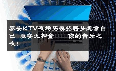 泰安KTV夜场男模招聘梦想靠自己-真实无押金——你的音乐之夜！ 