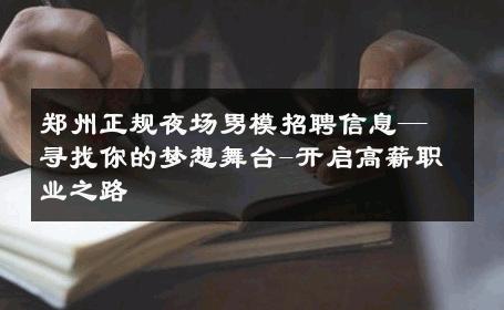 郑州正规夜场男模招聘信息—寻找你的梦想舞台-开启高薪职业之路 