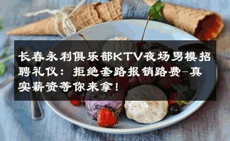 长春永利俱乐部KTV夜场男模招聘礼仪：拒绝套路报销路费-真实薪资等你来拿！ 