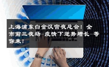 上海浦东白金汉宫夜总会！全市前三夜场-疫情下逆势增长-等你来！ 