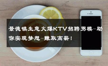 景德镇生意火爆KTV招聘男模-助你实现梦想-赚取高薪！ 