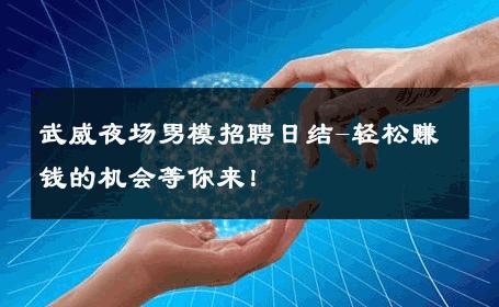 武威夜场男模招聘日结-轻松赚钱的机会等你来！ 