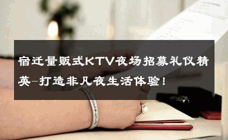 宿迁量贩式KTV夜场招募礼仪精英-打造非凡夜生活体验！ 