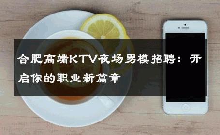 合肥高端KTV夜场男模招聘：开启你的职业新篇章 