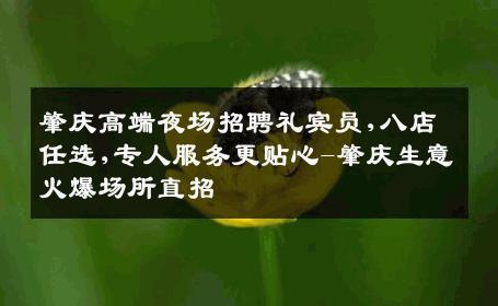 肇庆高端夜场招聘礼宾员,八店任选,专人服务更贴心-肇庆生意火爆场所直招