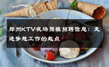 郑州KTV夜场男模招聘信息：走进梦想工作的起点 