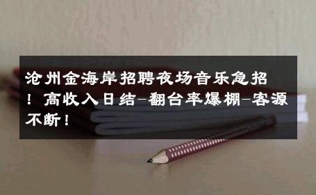 沧州金海岸招聘夜场音乐急招！高收入日结-翻台率爆棚-客源不断！ 