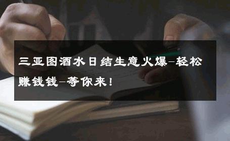 三亚图酒水日结生意火爆-轻松赚钱钱-等你来！ 