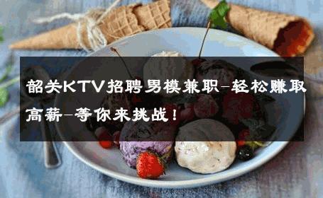 韶关KTV招聘男模兼职-轻松赚取高薪-等你来挑战！ 