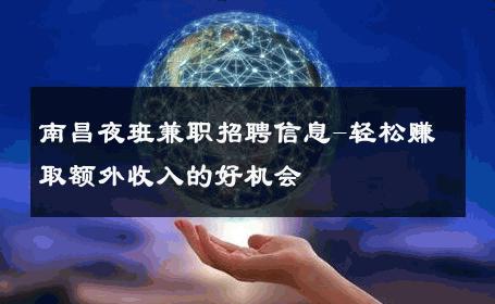 南昌夜班兼职招聘信息-轻松赚取额外收入的好机会 