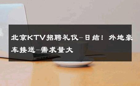 北京KTV招聘礼仪-日结！外地豪车接送-需求量大 