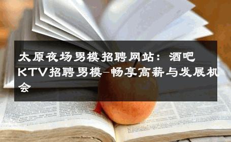 太原夜场男模招聘网站：酒吧KTV招聘男模-畅享高薪与发展机会 